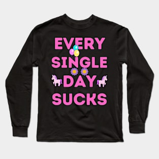 Every single day sucks Long Sleeve T-Shirt